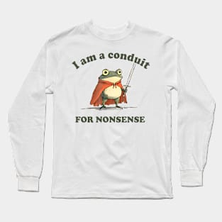 I Am A Conduit For Nonsense Long Sleeve T-Shirt